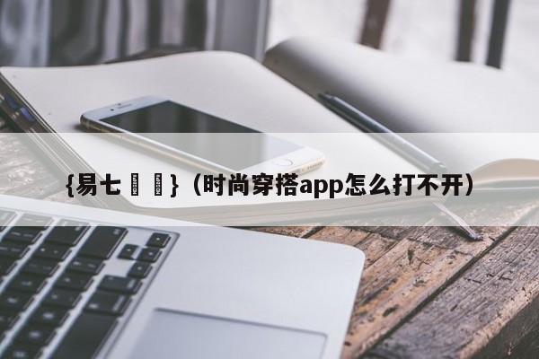{易七娛樂}（时尚穿搭app怎么打不开）