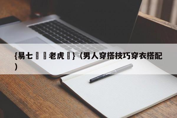 {易七娛樂老虎機}（男人穿搭技巧穿衣搭配）