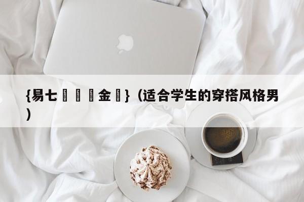 {易七娛樂現金網}（适合学生的穿搭风格男）