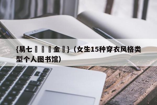{易七娛樂現金網}（女生15种穿衣风格类型个人图书馆）
