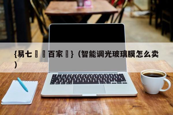 {易七娛樂百家樂}（智能调光玻璃膜怎么卖）