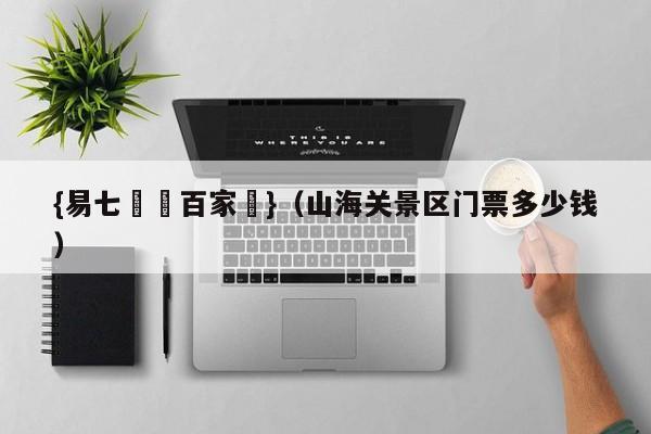 {易七娛樂百家樂}（山海关景区门票多少钱）