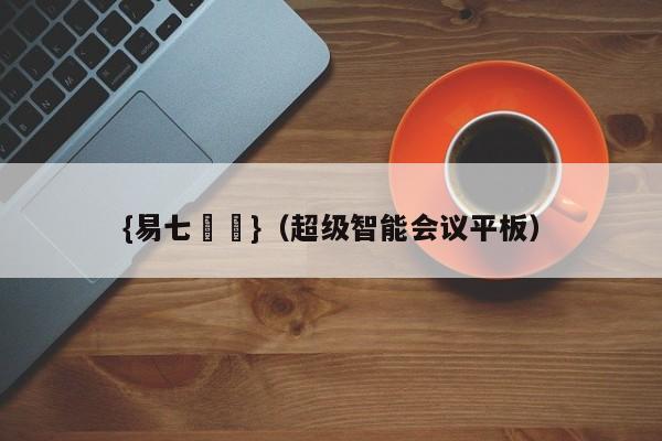 {易七娛樂}（超级智能会议平板）