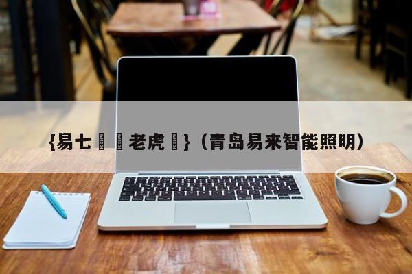 {易七娛樂老虎機}（青岛易来智能照明）